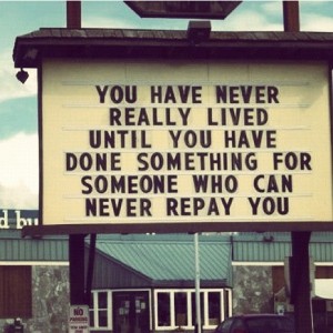 You have never really lived until you have done something for someone who can never repay you